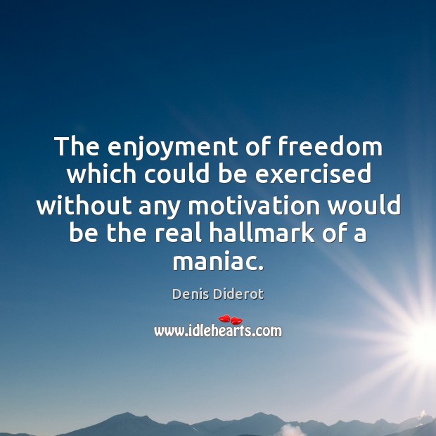 The enjoyment of freedom which could be exercised without any motivation would Denis Diderot Picture Quote