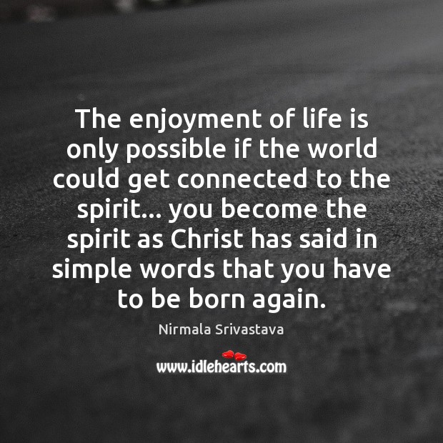 The enjoyment of life is only possible if the world could get Nirmala Srivastava Picture Quote