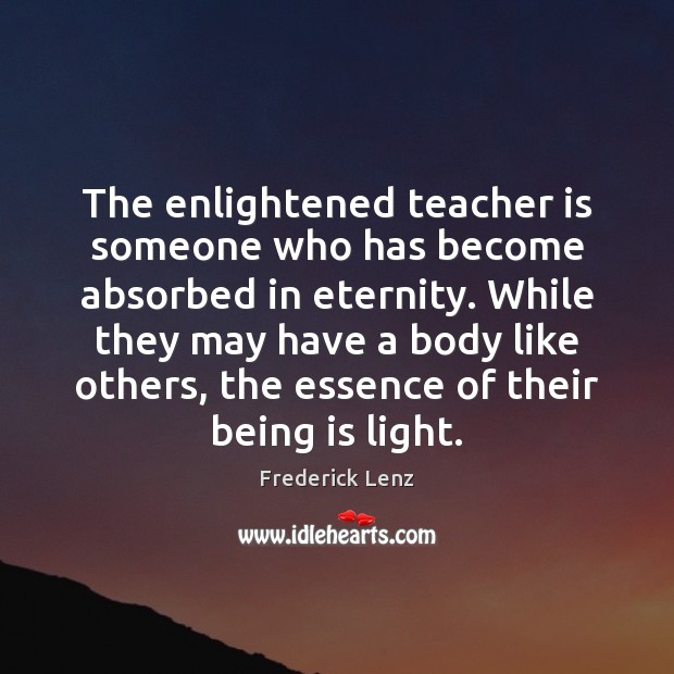 The enlightened teacher is someone who has become absorbed in eternity. While Image