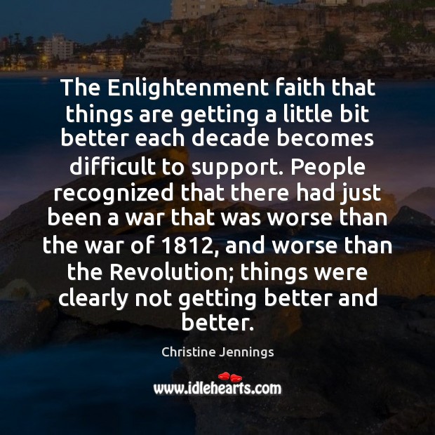 The Enlightenment faith that things are getting a little bit better each Christine Jennings Picture Quote