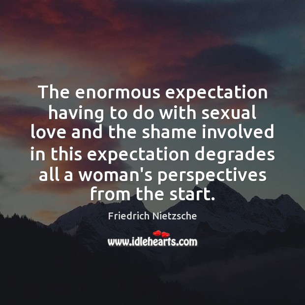 The enormous expectation having to do with sexual love and the shame Friedrich Nietzsche Picture Quote