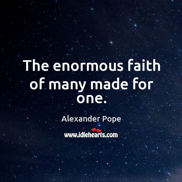The enormous faith of many made for one. Alexander Pope Picture Quote
