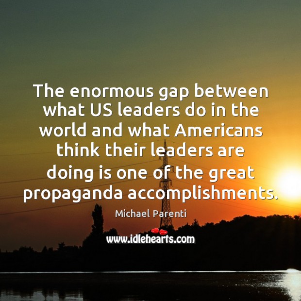 The enormous gap between what US leaders do in the world and Michael Parenti Picture Quote