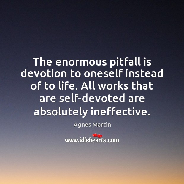 The enormous pitfall is devotion to oneself instead of to life. All Image