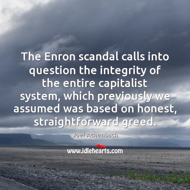 The Enron scandal calls into question the integrity of the entire capitalist Joel Achenbach Picture Quote