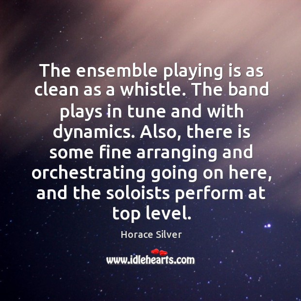The ensemble playing is as clean as a whistle. The band plays Horace Silver Picture Quote