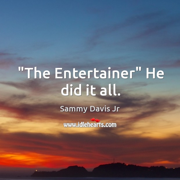 “The Entertainer” He did it all. Sammy Davis Jr Picture Quote