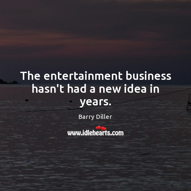 The entertainment business hasn’t had a new idea in years. Image