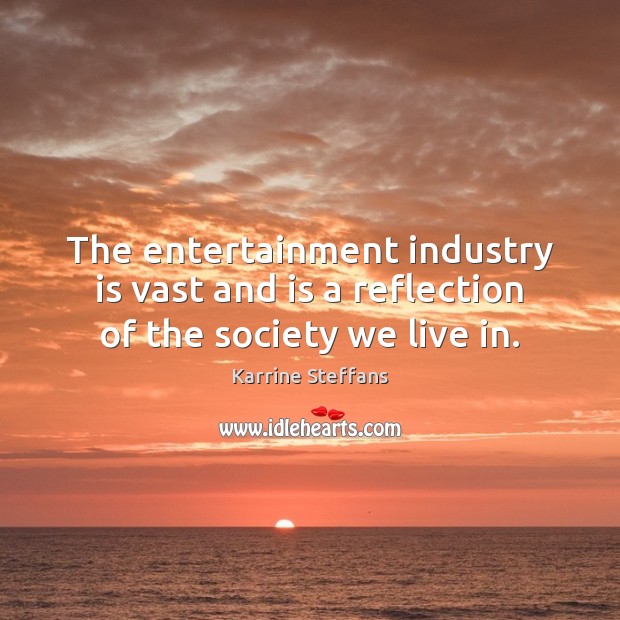 The entertainment industry is vast and is a reflection of the society we live in. Karrine Steffans Picture Quote