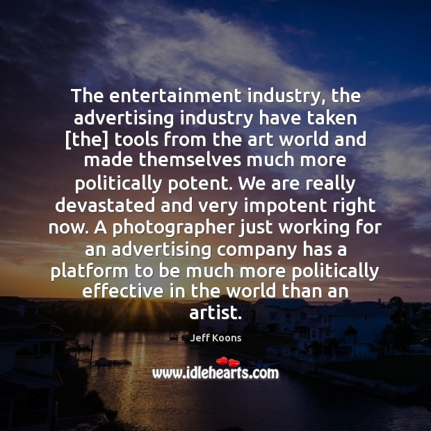 The entertainment industry, the advertising industry have taken [the] tools from the Image