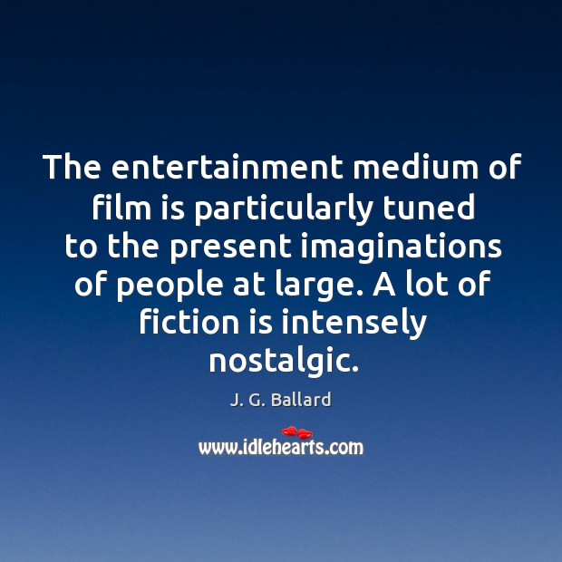 The entertainment medium of film is particularly tuned to the present imaginations J. G. Ballard Picture Quote