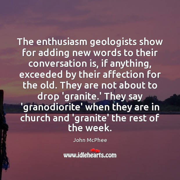 The enthusiasm geologists show for adding new words to their conversation is, John McPhee Picture Quote