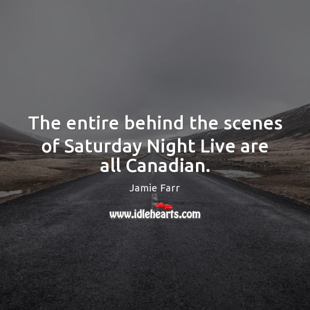 The entire behind the scenes of Saturday Night Live are all Canadian. Jamie Farr Picture Quote