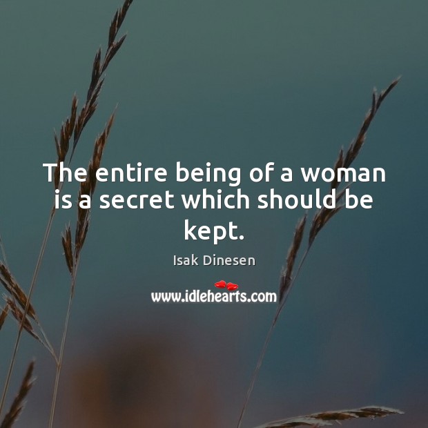 The entire being of a woman is a secret which should be kept. Isak Dinesen Picture Quote