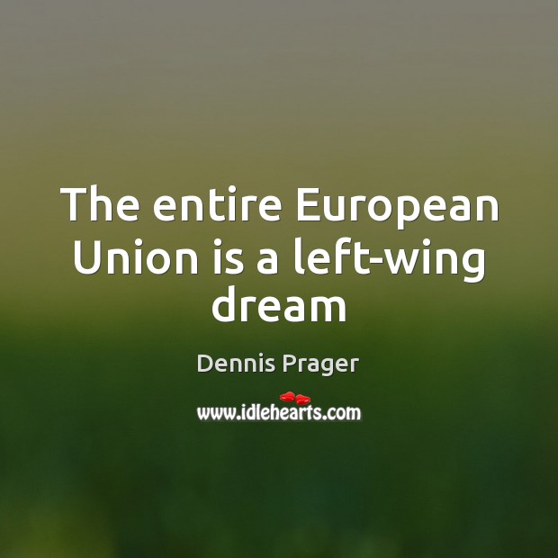 The entire European Union is a left-wing dream Union Quotes Image