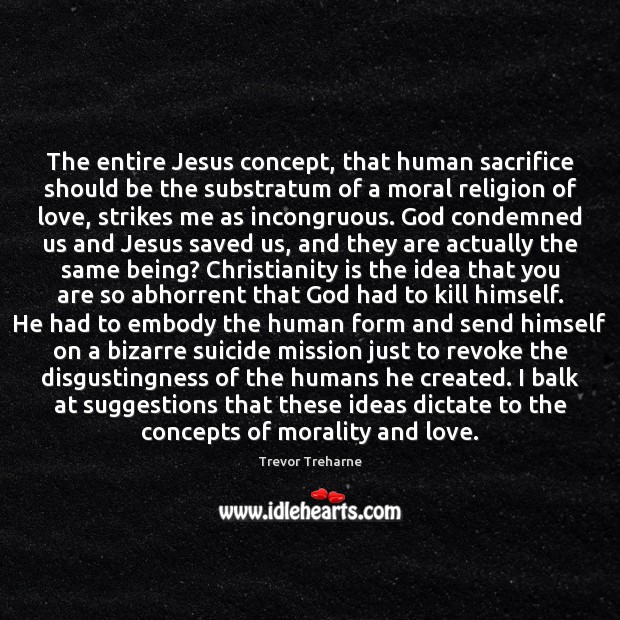 The entire Jesus concept, that human sacrifice should be the substratum of Image