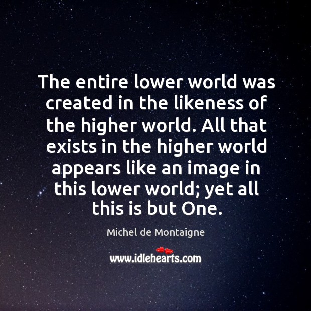 The entire lower world was created in the likeness of the higher world. Image