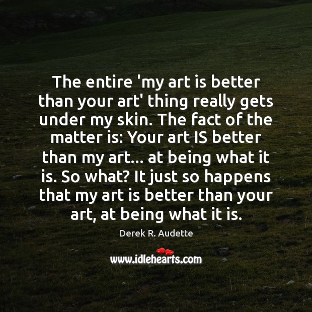 The entire ‘my art is better than your art’ thing really gets Art Quotes Image