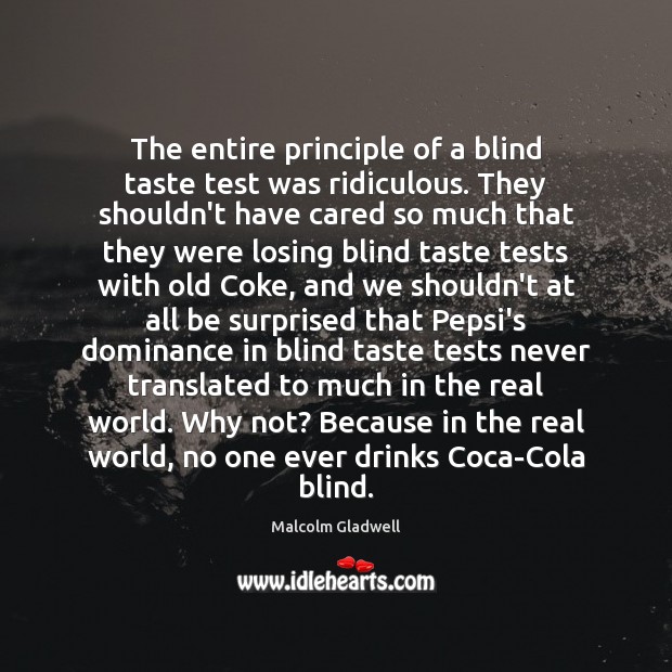 The entire principle of a blind taste test was ridiculous. They shouldn’t Malcolm Gladwell Picture Quote