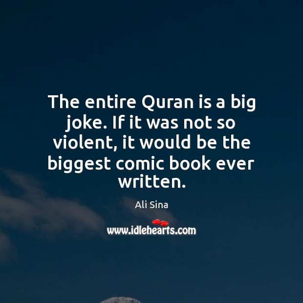 The entire Quran is a big joke. If it was not so Ali Sina Picture Quote
