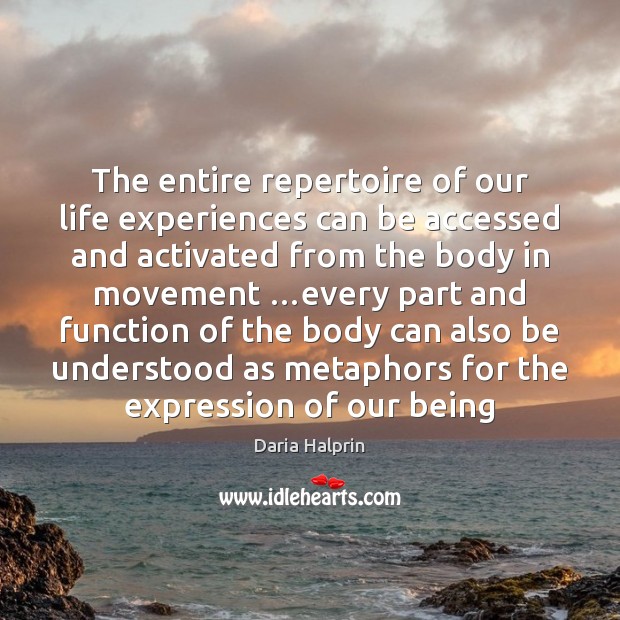 The entire repertoire of our life experiences can be accessed and activated Daria Halprin Picture Quote
