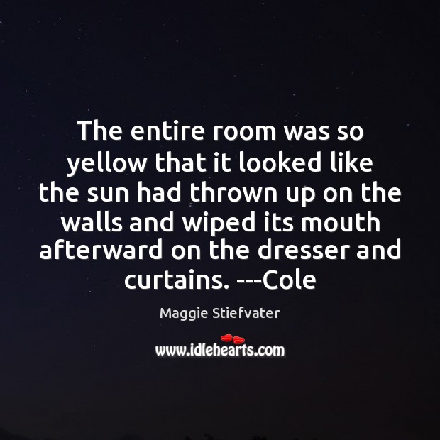 The entire room was so yellow that it looked like the sun Maggie Stiefvater Picture Quote