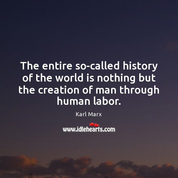 The entire so-called history of the world is nothing but the creation Image