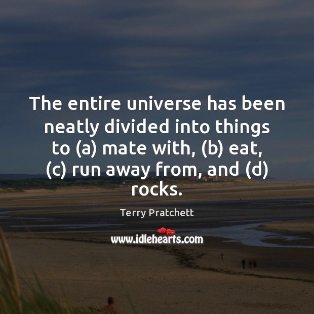 The entire universe has been neatly divided into things to (a) mate Terry Pratchett Picture Quote