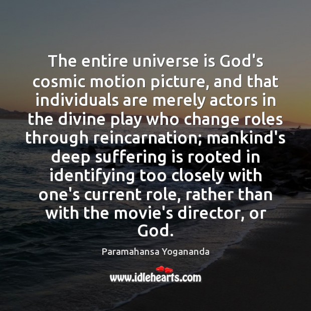 The entire universe is God’s cosmic motion picture, and that individuals are Paramahansa Yogananda Picture Quote