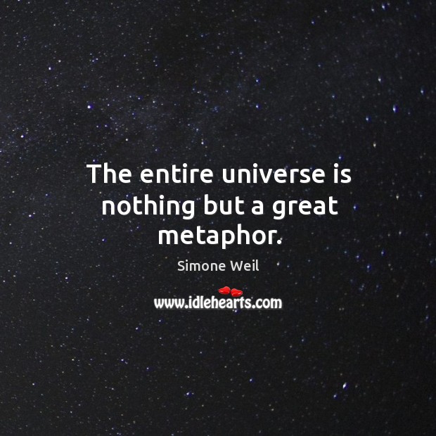 The entire universe is nothing but a great metaphor. Simone Weil Picture Quote