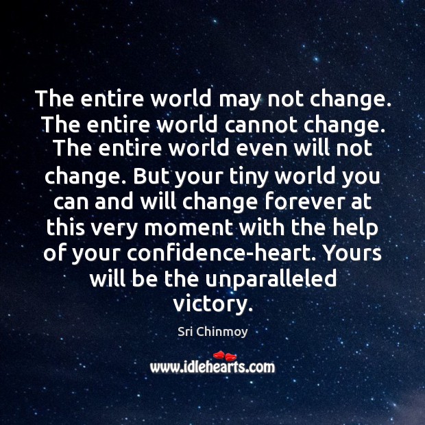 The entire world may not change. The entire world cannot change. The Sri Chinmoy Picture Quote