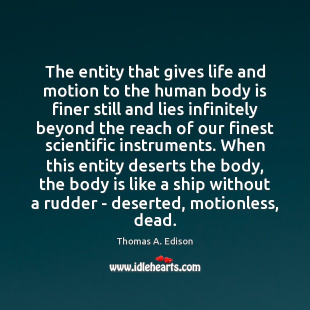 The entity that gives life and motion to the human body is Thomas A. Edison Picture Quote