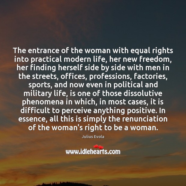 The entrance of the woman with equal rights into practical modern life, Julius Evola Picture Quote