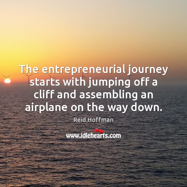 The entrepreneurial journey starts with jumping off a cliff and assembling an Reid Hoffman Picture Quote