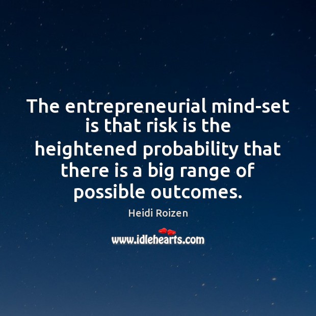 The entrepreneurial mind-set is that risk is the heightened probability that there Heidi Roizen Picture Quote