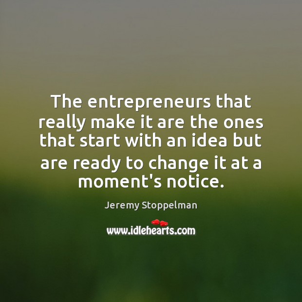 The entrepreneurs that really make it are the ones that start with Jeremy Stoppelman Picture Quote