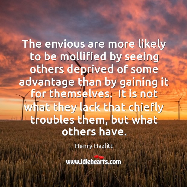 The envious are more likely to be mollified by seeing others deprived Henry Hazlitt Picture Quote