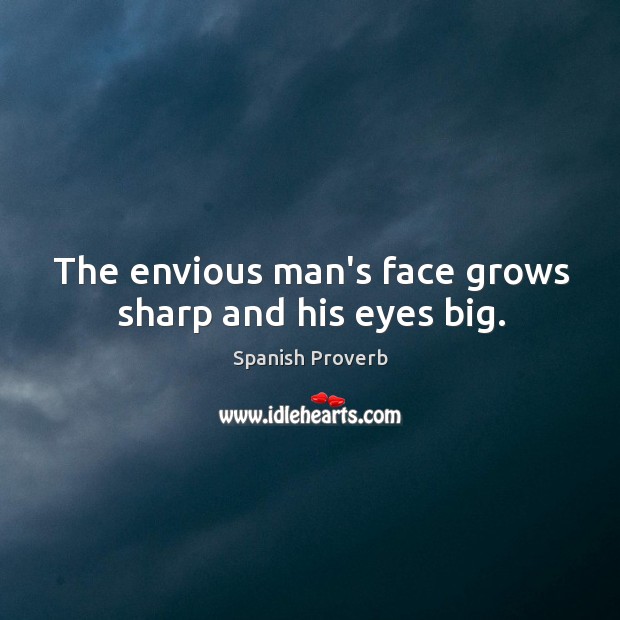 The envious man’s face grows sharp and his eyes big. Image