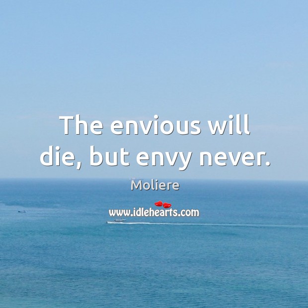 The envious will die, but envy never. Moliere Picture Quote
