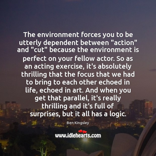 The environment forces you to be utterly dependent between “action” and “cut” Image