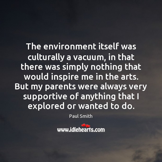The environment itself was culturally a vacuum, in that there was simply Paul Smith Picture Quote