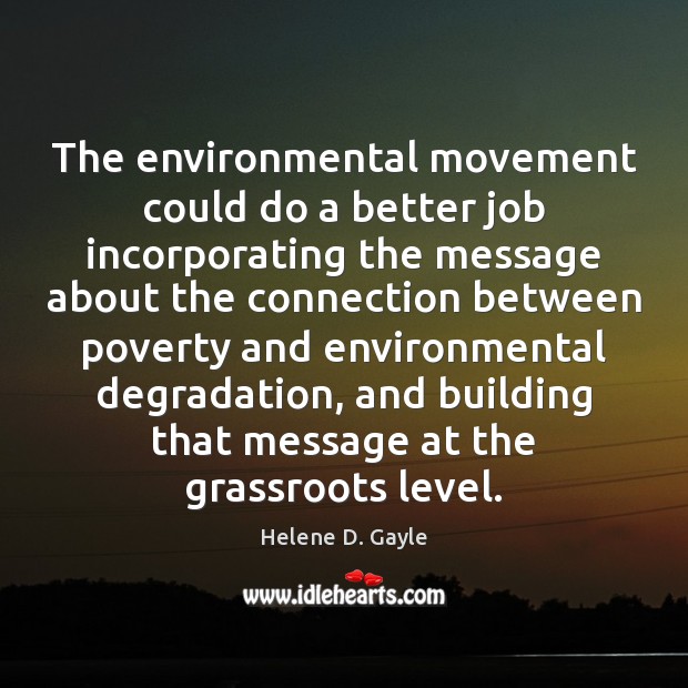 The environmental movement could do a better job incorporating the message about Helene D. Gayle Picture Quote