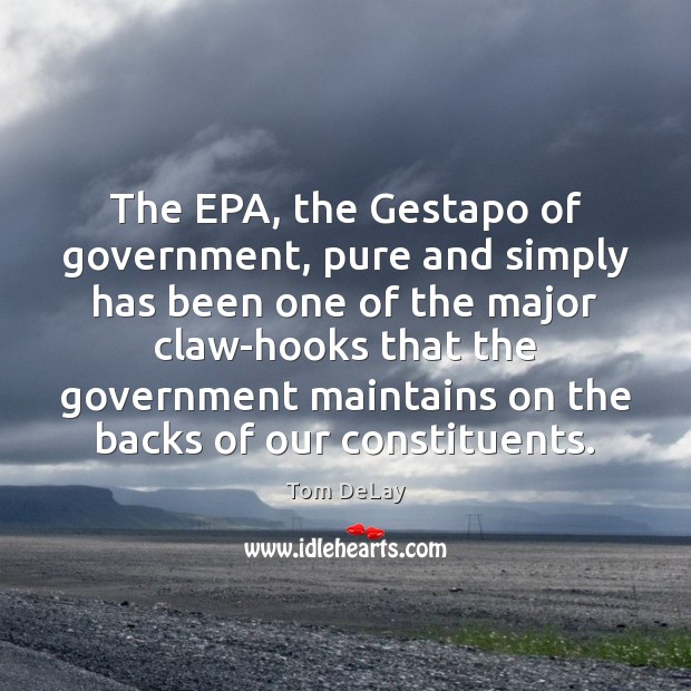 The EPA, the Gestapo of government, pure and simply has been one Image