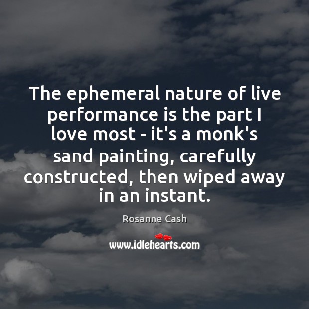 The ephemeral nature of live performance is the part I love most Performance Quotes Image