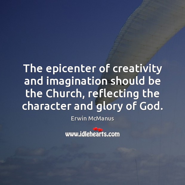 The epicenter of creativity and imagination should be the Church, reflecting the Image