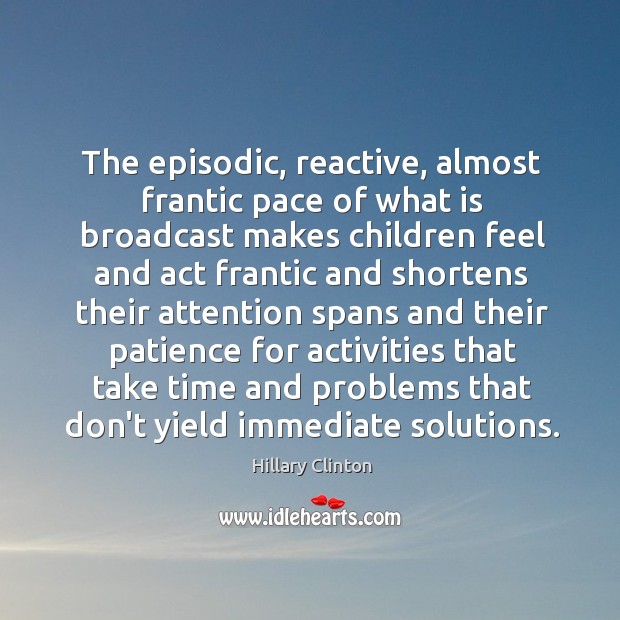 The episodic, reactive, almost frantic pace of what is broadcast makes children Image