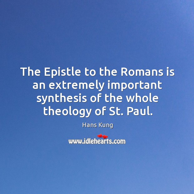 The epistle to the romans is an extremely important synthesis of the whole theology of st. Paul. Hans Kung Picture Quote