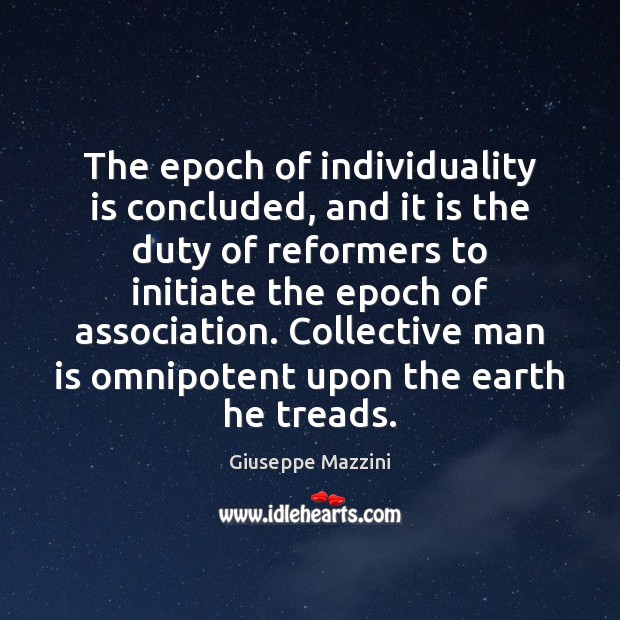 The epoch of individuality is concluded, and it is the duty of Giuseppe Mazzini Picture Quote