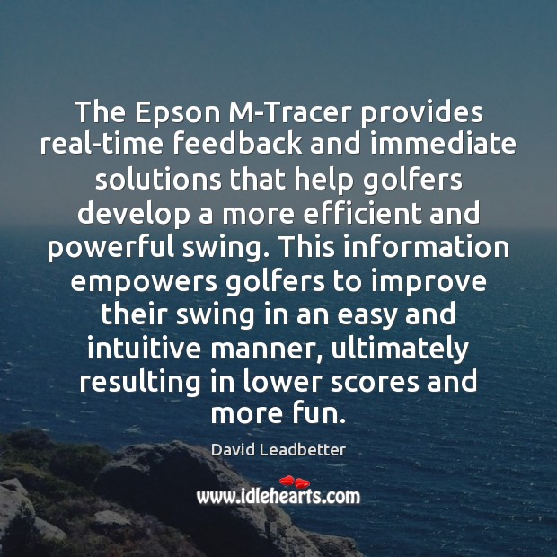 The Epson M-Tracer provides real-time feedback and immediate solutions that help golfers David Leadbetter Picture Quote