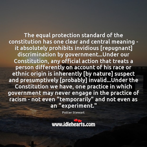 The equal protection standard of the constitution has one clear and central Potter Stewart Picture Quote